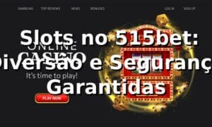 ⭐ Slots no 515bet: Diversão e Segurança Garantidas