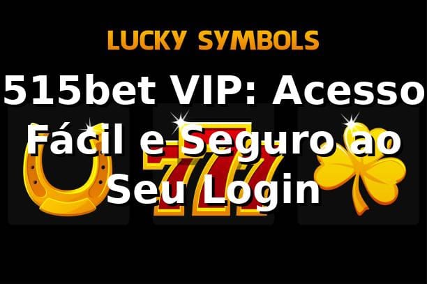 515bet VIP: Acesso Fácil e Seguro ao Seu Login